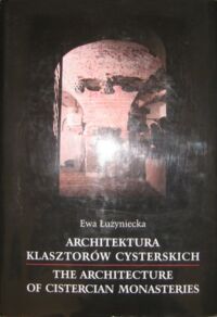 Miniatura okładki Łużyniecka Ewa Architektura klasztorów cysterskich. Filie lubiąskie i inne cenobia śląskie. /tekst polsko-angielski/