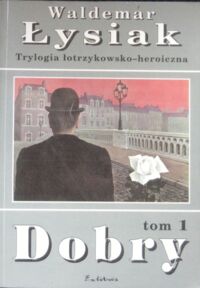 Miniatura okładki Łysiak Waldemar Dobry. /Trylogia łotrzykowsko-heroiczna. Tom 1/