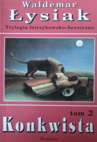 Miniatura okładki Łysiak Waldemar Konkwista. /Trylogia łotrzykowsko-heroiczna. Tom 2/