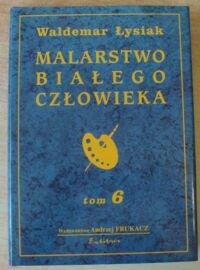 Miniatura okładki Łysiak Waldemar Malarstwo białego człowieka. Tom 6.