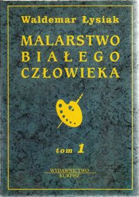 Miniatura okładki Łysiak Waldemar Malarstwo białego człowieka. Tom I.