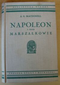 Miniatura okładki Macdonell A.G. /przeł. F. Rutkowski/ Napoleon i jego marszałkowie. /Biblioteka Wiedzy Tom 43/