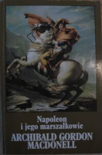 Miniatura okładki Macdonell Archibald Gordon /przeł. Rutkowski Feliks/ Napoleon i jego marszałkowie.