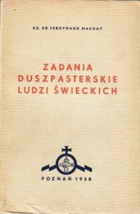 Miniatura okładki Machay Ferdynand, ks. Zadania duszpasterskie ludzi świeckich. /Książnica Akcji Katolickiej. Nr 17/