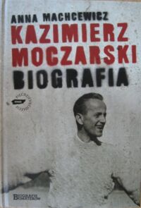 Miniatura okładki Machcewicz Anna Kazimierz Moczarski. Biografia. /Biografie Bohaterów/