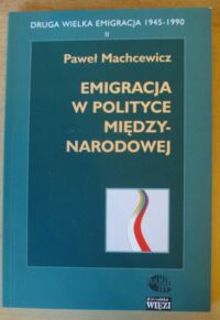 Miniatura okładki Machcewicz Paweł Emigracja w polityce międzynarodowej. /Druga Wielka Emigracja 1945-1990. Część II/