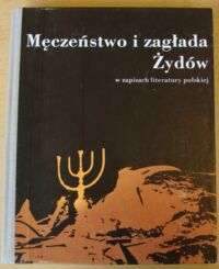 Miniatura okładki Maciejewska Irena /opr./ Męczeństwo i zagłada Żydów w zapisach literatury polskiej.