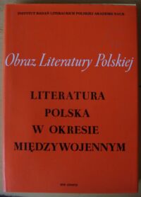 Miniatura okładki Maciejewska Irena, Trznadel Jacek, Pokrasenowa Maria /red./ Literatura polska w okresie międzywojennym. Tom IV. /Obraz Literatury Polskiej XIX i XX Wieku. Seria VI. Literatura polska w okresie międzywojennym/