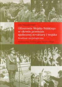 Miniatura okładki Maciejewski Jan Oficerowie Wojska Polskiego w okresie przemian społecznej struktury i wojska. Studium socjologiczne.