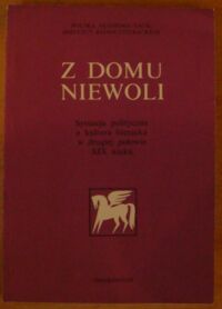 Miniatura okładki Maciejewski Janusz /red./ Z domu niewoli. Sytuacja polityczna a kultura literacka w drugiej połowie XIX wieku.