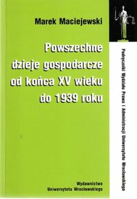 Miniatura okładki Maciejewski Marek Powszechne dzieje gospodarcze od końca XV wieku do 1939 roku.