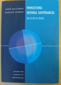 Miniatura okładki Maciejewski Marek, Sadowski Mirosław Powszechna historia gospodarcza od XV do XX wieku.