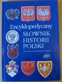 Miniatura okładki Maciszewski Jarema /red./ Encyklopedyczny słownik historii Polski.