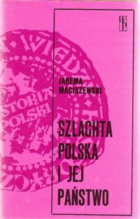 Miniatura okładki Maciszewski Jarema Szlachta polska i jej państwo.