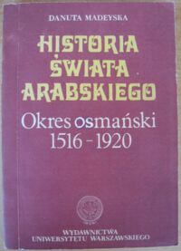 Miniatura okładki Madeyska Danuta Historia świata arabskiego. Okres osmański 1516-1920.