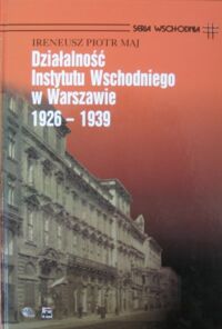 Miniatura okładki Maj Ireneusz Piotr Działalność Instytutu Wschodniego w Warszawie 1926-1939. /Seria Wschodnia/