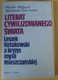 Miniatura okładki Majbaum Wacław, Żukrowska Aleksandra Literat cywilizowanego świata. Leszek Kołakowski a kryzys myśli mieszczańskiej.