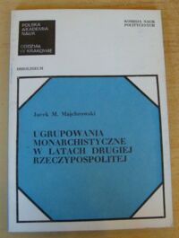 Miniatura okładki Majchrowski Jacek M. Ugrupowania monarchistyczne w latach Drugiej Rzeczypospolitej.