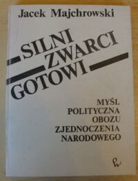 Miniatura okładki Majchrowski Jacek Silni - zwarci - gotowi. Myśl polityczna Obozu Zjednoczenia Narodowego.