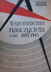 Miniatura okładki Majewski Dionizy Wspomnienia nauczyciela z lat 1893-1945.