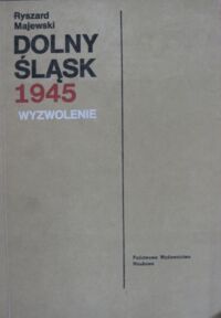 Miniatura okładki Majewski Ryszard /oprac./ Dolny Śląsk 1945. Wyzwolenie. /Roczniki Dolnośląskie. Tom X/