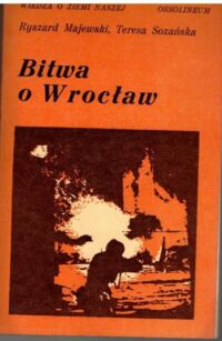 Miniatura okładki Majewski Ryszard, Sozańska Teresa Bitwa o Wrocław styczeń-maj 1945 r. /Wiedza o Ziemi Naszej. Tom 21/