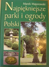 Miniatura okładki Majorowski Marek Najpiękniejsze parki i ogrody Polski. Sztuka kompozycji.