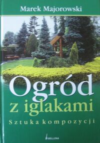 Miniatura okładki Majorowski Marek Ogród z iglakami-sztuka kompozycji.