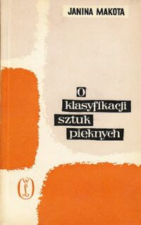 Miniatura okładki Makota Janina O klasyfikacji sztuk pięknych. Z badań nad estetyką współczesną.