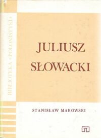 Miniatura okładki Makowski Stanisław Juliusz Słowacki. /Biblioteka Polonistyki/.