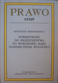 Miniatura okładki Maksymowicz Krzysztof Powrotność do przestępstwa po wykonaniu kary ograniczenia wolności. /Prawo, CCLIV/.