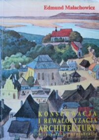 Miniatura okładki Małachowicz Edmund Konserwacja i rewaloryzacja architektury w zespołach i krajobrazie.