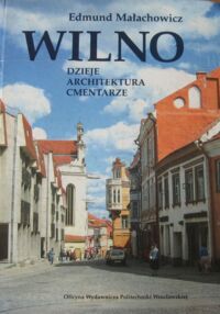 Miniatura okładki Małachowicz Edmund Wilno. Dzieje. Architektura. Cmentarze.