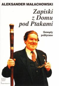 Miniatura okładki Małachowski Aleksander Zapiski z Domu pod Ptakami. Gawędy polityczne.