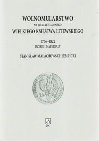 Miniatura okładki Małachowski-Łempicki Stanisław Wolnomularstwo na ziemiach dawnego Wielkiego Księstwa Litewskiego 1776-1822. Dzieje i materiały.