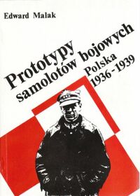 Miniatura okładki Malak Edward Prototypy samolotów bojowych. Polska 1936-1939.