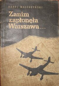 Miniatura okładki Małcużyński Karol Zanim zapłonęła Warszawa. Fakty i dokumenty o powstaniu warszawskim.