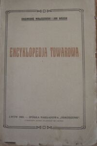 Miniatura okładki Malczewski Kazimierz, Wójcik Jan Encyklopedia towarowa. Przeznaczona dla handlu, przemysłu, rękodzieła oraz inteligentnego ogółu.