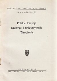 Miniatura okładki Maleczyńska Ewa Polskie tradycje naukowe i uniwersyteckie Wrocławia. /Polski Śląsk. Seria II. 3/