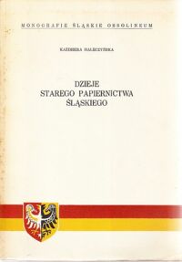 Miniatura okładki Maleczyńska Kazimiera  Dzieje starego papiernictwa śląskiego. /Monografie śląskie Ossolineum, IV/