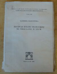 Miniatura okładki Maleczyńska Kazimiera  Recepcja książki francuskiej we Wrocławiu w XVI w. /Śląskie Prace Bibliograficzne i Bibliotekoznawcze. Tom XIV/