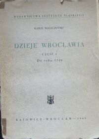 Miniatura okładki Maleczyński Karol Dzieje Wrocławia. Część I. Do roku 1526. /Pamiętnik Instytutu Śląskiego. Seria II. 13/