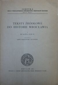 Miniatura okładki Maleczyński Karol, Reiter Jan /zestawili/ Teksty źródłowe do historii Wrocławia. 1. Do końca XVIII w.