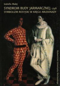 Miniatura okładki Malej Izabella Syndrom budy jarmarcznej, czyli symbolizm rosyjski w kręgu arlekinady. (A. Błok i A. Bieły. /Acta Universitatis Wratislaviensis No 2474/