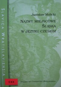 Miniatura okładki Malicki Jarosław Nazwy miejscowe Śląska w języku czeskim. /Slavica Wratislaviensia CXX/