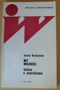 Miniatura okładki Malinowski Antoni Mit wolności. Szkice o anarchizmie. /Ideologia a współczesność/