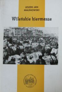 Miniatura okładki Malinowski Leszek Jan Wileńskie kiermasze. /Biblioteka Wileńskich Rozmaitości Seria B 35/