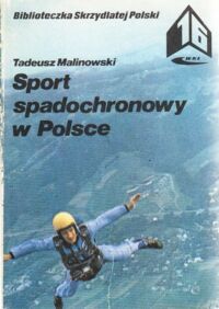 Miniatura okładki Malinowski Tadeusz Sport spadochronowy w Polsce. /Biblioteczka Skrzydlatej Polski. Tom 16/