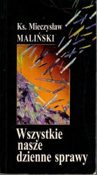 Miniatura okładki Maliński Mieczysław Ks. Wszystkie nasze dzienne sprawy.