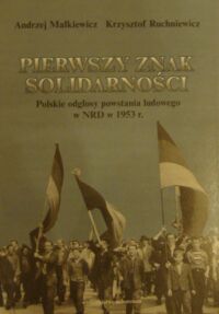 Miniatura okładki Małkiewicz Andrzej, Ruchniewicz Krzysztof Pierwszy znak Solidarności. Polskie odgłosy powstania ludowego w NRD w 1953 r.